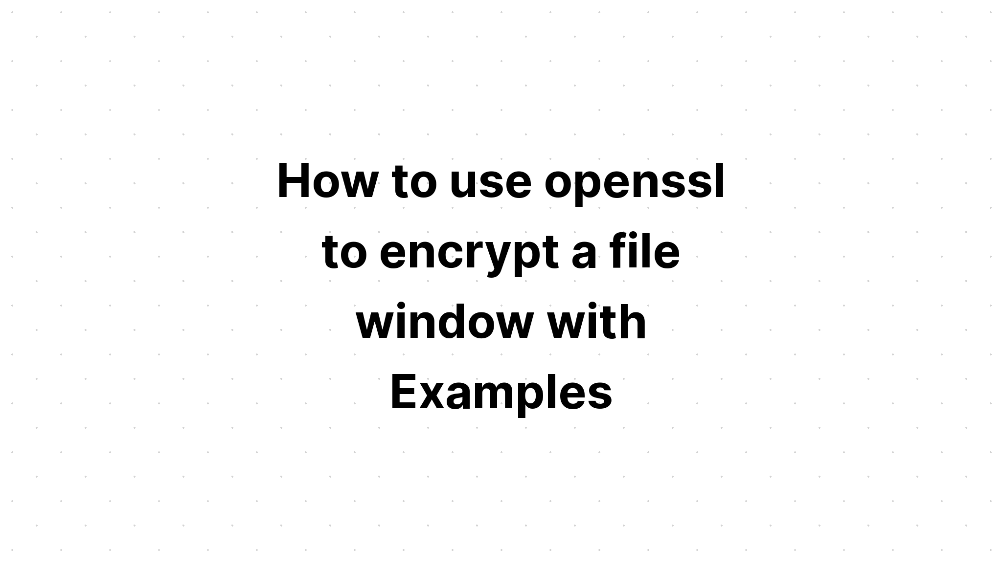 Cara menggunakan openssl untuk mengenkripsi jendela file dengan Contoh